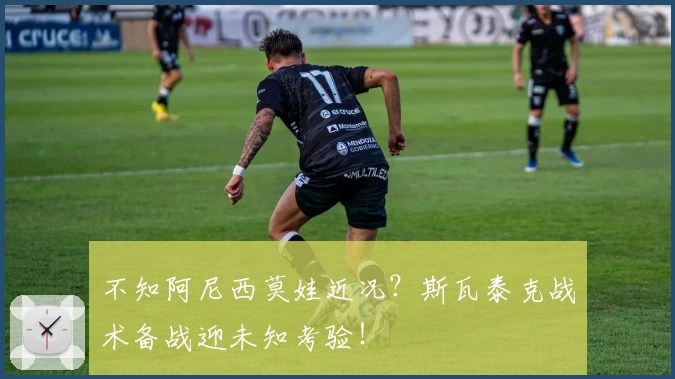 不知阿尼西莫娃近况？斯瓦泰克战术备战迎未知考验！