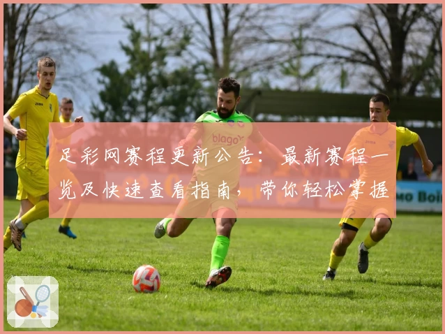 足彩网赛程更新公告：最新赛程一览及快速查看指南，带你轻松掌握重要赛事时间节点