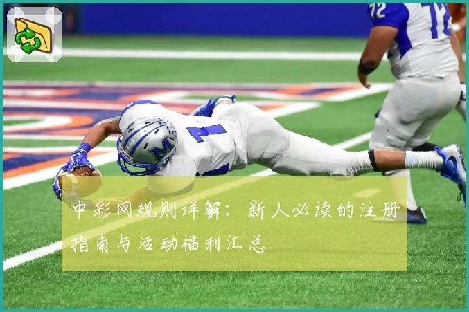 中彩网规则详解：新人必读的注册指南与活动福利汇总