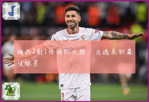 梅西2射1传领队大胜,当选美职最佳球员