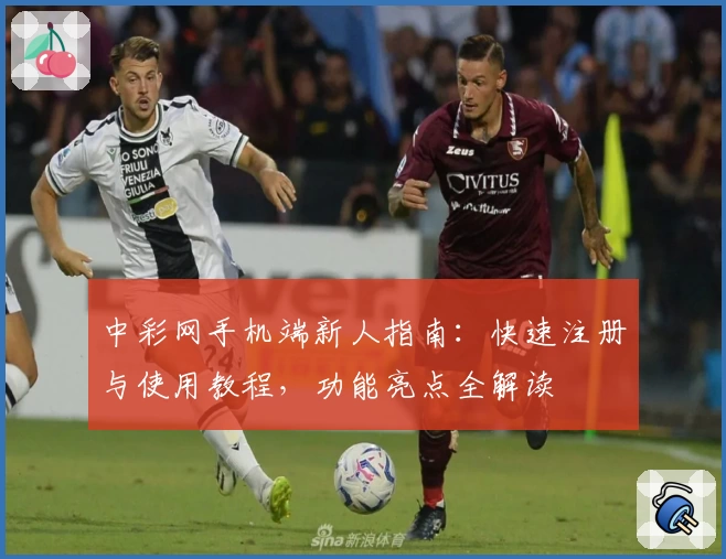 中彩网手机端新人指南：快速注册与使用教程，功能亮点全解读
