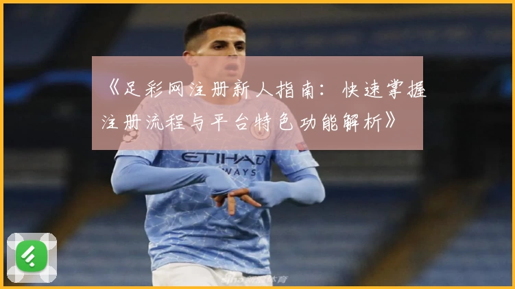 《足彩网注册新人指南：快速掌握注册流程与平台特色功能解析》