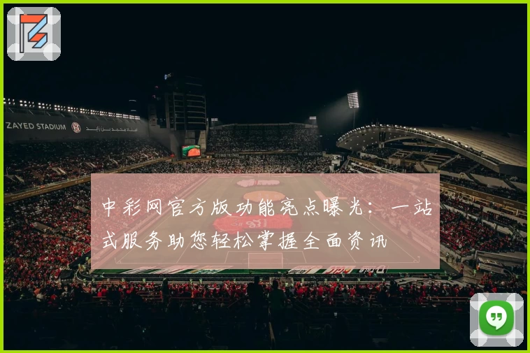 中彩网官方版功能亮点曝光：一站式服务助您轻松掌握全面资讯