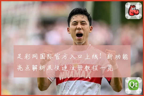 足彩网国际官方入口上线！新功能亮点解析及快速注册教程一览