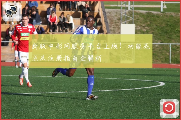 新版中彩网服务平台上线！功能亮点及注册指南全解析