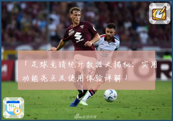「足球竞猜统计数据大揭秘：实用功能亮点及使用体验详解」