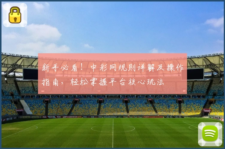 新手必看！中彩网规则详解及操作指南，轻松掌握平台核心玩法