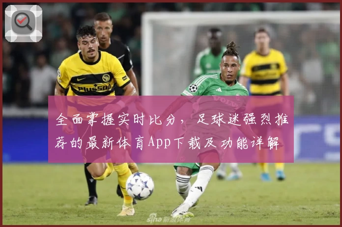 全面掌握实时比分,足球迷强烈推荐的最新体育App下载及功能详解