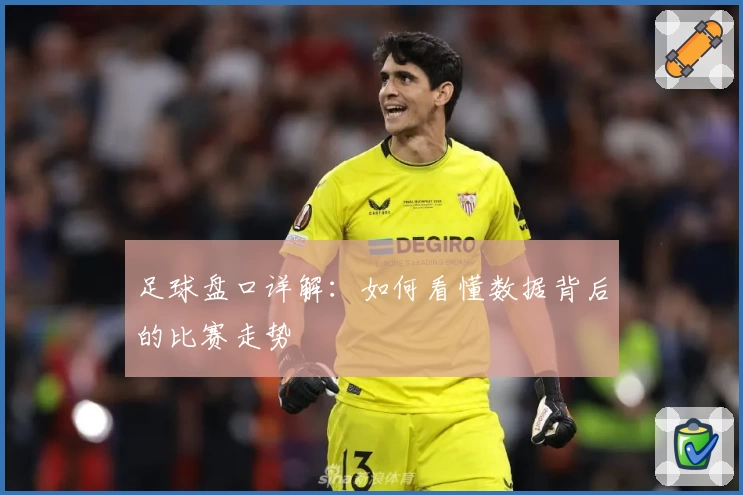 足球盘口详解:如何看懂数据背后的比赛走势